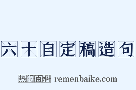 六十自定稿造句是什么意思的图片
